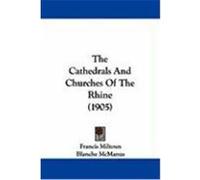 The Cathedrals and Churches of the Rhine (1905) Miltoun, Francis (Auteur)