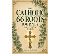 The Catholic 66 Roots Journey: A Full-Color, Beginner-Friendly Guide of the Whole Catholic Bible, One Book at a Time in Just 5 Minutes a Day, Genesis to Revelation and the Deuterocanon