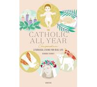 The Catholic All Year Compendium: Liturgical Living for Real Life