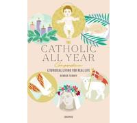 The Catholic All Year Compendium: Liturgical Living for Real Life [Paperback]