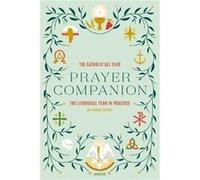 The Catholic All Year Prayer Companion : The Liturgical Year in Practice Kendra Tierney (Auteur)