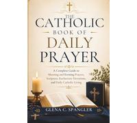 The Catholic Book of Daily Prayer: A Complete Guide to Morning and Evening Prayers, Scripture, Eucharistic Devotions, and Daily Catholic Living