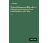 The Catholic Cabinet, and Chronicle of Religious Intelligence Containing Original and Selected Articles: Vol. 2