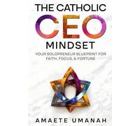 The Catholic CEO Mindset: Your Solopreneur Blueprint for Faith, Focus, & Fortune