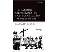 The Catholic Church and the Northern Ireland Troubles 19681998 - Scull Margaret M. Teaching Fellow in Modern British and Irish History Postdoctoral Fellow Scull Margaret M. Teaching Fellow in Modern B