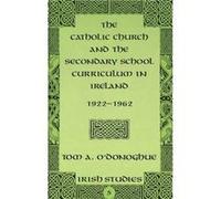 The Catholic Church and the Secondary School Curriculum in Ireland 19221962 by Tom A. ODonoghue Tom A. O'Donoghue (Auteur)