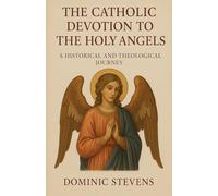 The Catholic Devotion to the Holy Angels: A Historical and Theological Journey