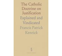 The Catholic Doctrine on Justification: Explained and Vindicated
