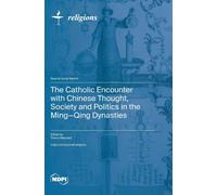 The Catholic Encounter With Chinese Thought, Society And Politics In The Ming-Qing Dynasties