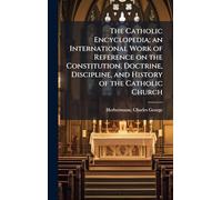 The Catholic Encyclopedia; an International Work of Reference on the Constitution, Doctrine, Discipline, and History of the Catholic Church