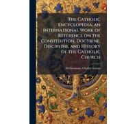 The Catholic Encyclopedia; an International Work of Reference on the Constitution, Doctrine, Discipline, and History of the Catholic Church