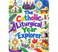 The Catholic Liturgical Year Explorer: A Hands-On Workbook for Kids:Church Seasons, Colors, Feast Days,Holy Days, Saints, and the Catholic Calendar