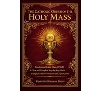 The Catholic Order of the Holy Mass: Traditional Latin Mass: A Clear and Complete Step-by-Step Guide in English with Full Structure and Explanation