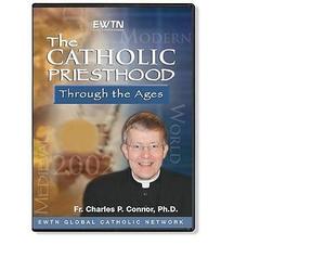 THE CATHOLIC PRIESTHOOD THROUGH THE AGES w/Fr. Charles Connor *AN EWTN 4-DISC DVD