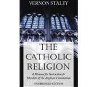 The Catholic Religion: A Manual of Instruction for Members of the Anglican Communion Staley, Vernon (Auteur)