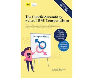 The Catholic Secondary School RSE Compendium: The law and prevalent secular values as they apply to the RSE syllabus mandated for use in all Secondary ... England and the Catholic Christian response