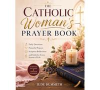 The Catholic Woman’s Prayer Book: Daily Devotions, Powerful Prayers, Scripture Reflections, and Faith for Every Season of Life