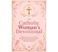 THE CATHOLIC WOMAN'S DEVOTIONAL: Finding Your Story in the Women Jesus Met and Growing Closer to Christ Through 40 Days of Scripture, Reflection, and Prayer