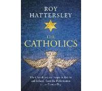 The Catholics: The Church And Its People In Britain And Ireland, From The Reformation To The Present Day