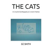 The Cats: An Unauthorized Biography (Or A Novel In Flashes)