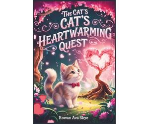The Cat's Heartwarming Quest: A Heartwarming Bedtime Story About Courage, Love, and Sweet Dreams for Kids Ages 4-12