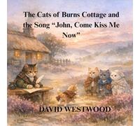 The Cats of Burns Cottage and the Song “John, Come Kiss Me Now”