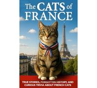 The Cats of France: True Stories, Forgotten History, and Curious Trivia About French Cats
