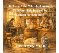 The Cats of the Whiteford Arms: A Children’s Tale Inspired by “Epitaph on John Dove”