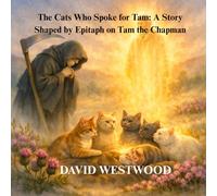 The Cats Who Spoke for Tam: A Story Shaped by Epitaph on Tam the Chapman