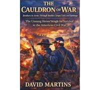 The Cauldron of War: Brothers in Arms Through Battles, Camps, Love, and Espionage-The Unsung Heroes' Struggle for Survival in the American Civil War