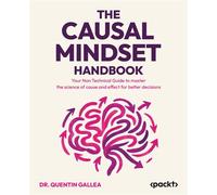The Causal Mindset Handbook Your Non Technical Guide to master the science of cause and effect for better decisions - Dr. Quentin Gallea - Packt Publishing - ebook (ePub) - Livre