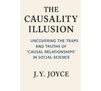 The Causality Illusion: How We Misunderstand the World: Uncovering the Traps and Truths of “Causal Relationships” in Social Science