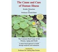 The Cause and Cure of Human Illness: The Common Root Cause of All Disease, Aging, and Death Ehret, Arnold (Auteur)