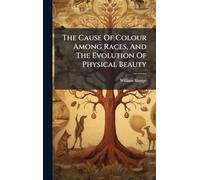 The Cause Of Colour Among Races, And The Evolution Of Physical Beauty