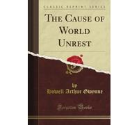 The Cause of World Unrest (Classic Reprint)
