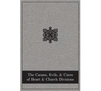 The Causes, Evils, And Cures Of Heart And Church Divisions