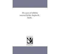 The Causes Of Infidelity Removed. By Rev. Stephen R. Smith.