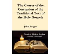 The Causes of the Corruption of the Traditional Text of the Holy Gospels