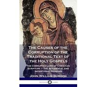 The Causes Of The Corruption Of The Traditional Text Of The Holy Gospels