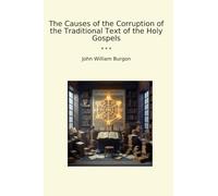 The Causes of the Corruption of the Traditional Text of the Holy Gospels