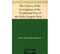 The Causes of the Corruption of the Traditional Text of the Holy Gospels