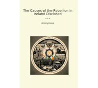 The Causes of the Rebellion in Ireland Disclosed