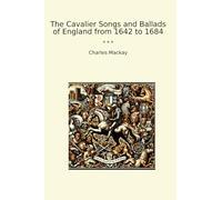 The Cavalier Songs and Ballads of England from 1642 to 1684