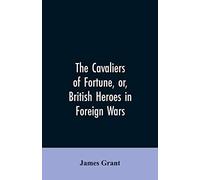 The Cavaliers Of Fortune, Or, British Heroes In Foreign Wars