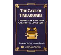 The Cave of Treasures - Patriarchs and Kinds from Creation to the Crucifixion: Presented in Clear Modern English with Original Commentary