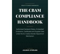 The CBAM Compliance Handbook: Authorised Declarant Status, Embedded Emissions, Certificates and Supplier Data Under the EU Carbon Border Adjustment Mechanism