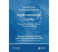 The CBCT(R) for Business and Leadership Implementation Guide: Bringing Compassion Training into Organizations