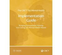 The CBCT(R) for Mental Health Implementation Guide: Bringing Compassion Training into Caring for Mental Health Needs