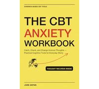 The CBT Anxiety Workbook: Catch, Check, and Change Anxious Thoughts - Practical Cognitive Tools for Everyday Worry