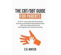 The CBT/DBT Guide for Parents: All-in-one guide with personalized exercises to build meaningful relationships with your kids and help them self-regulate with positive parenting.